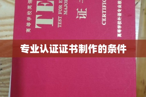 梨树县专业认证证书制作的条件